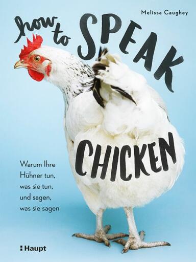 How to speak chicken - warum ihre hühner tun, was sie tun, und sagen, was sie sagen
